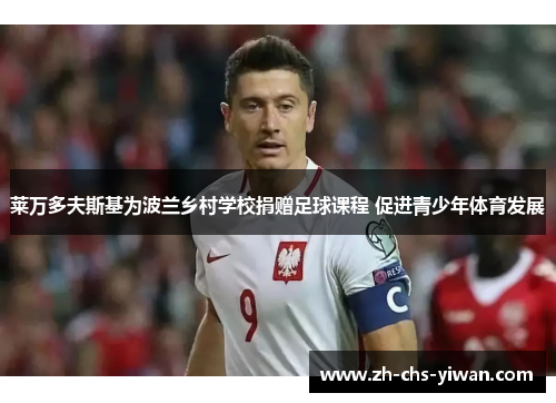 莱万多夫斯基为波兰乡村学校捐赠足球课程 促进青少年体育发展