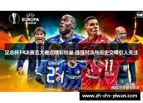 足总杯14决赛五大看点精彩纷呈 强强对决与历史交锋引人关注 足总杯14决赛五大看点精彩纷呈 强强对决与历史交锋引人关注