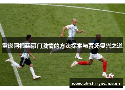 重燃阿根廷豪门激情的方法探索与赛场复兴之道 重燃阿根廷豪门激情的方法探索与赛场复兴之道